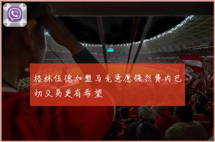 格林伍德加盟马竞意愿强烈费内巴切交易更有希望